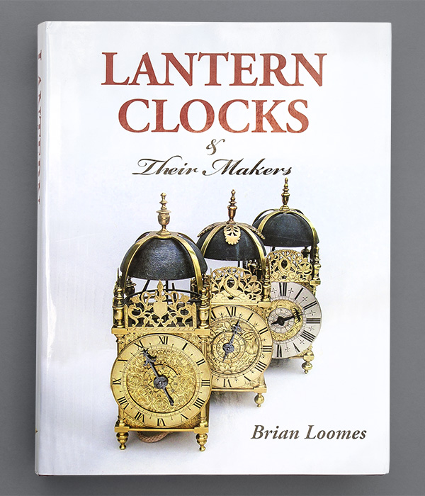 LANTERN CLOCKS & Their Makers (Brian Loomes)